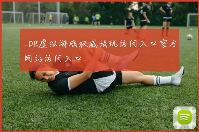 _pg虚拟游戏权威试玩访问入口官方网站访问入口_