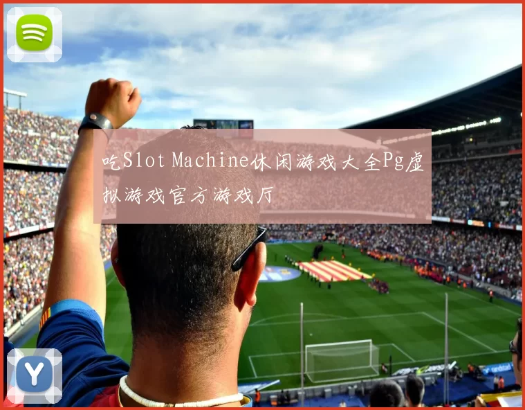 吃Slot Machine休闲游戏大全Pg虚拟游戏官方游戏厅