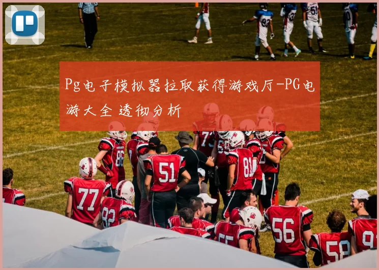 Pg电子模拟器拉取获得游戏厅-PG电游大全 透彻分析