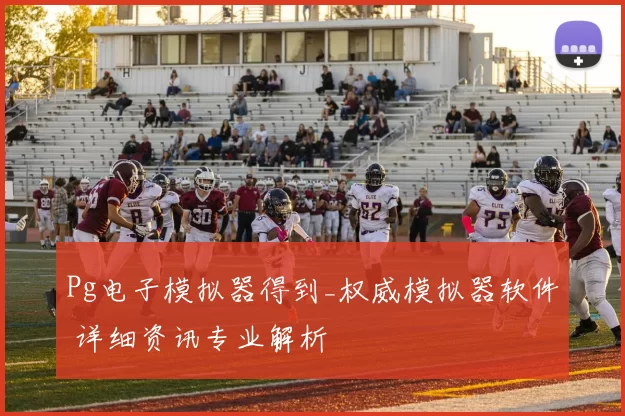 Pg电子模拟器得到_权威模拟器软件 详细资讯专业解析