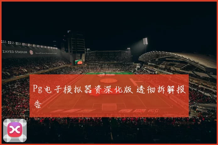 Pg电子模拟器资深化版 透彻拆解报告